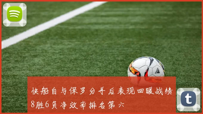 快船自与保罗分手后表现回暖战绩8胜6负净效率排名第六